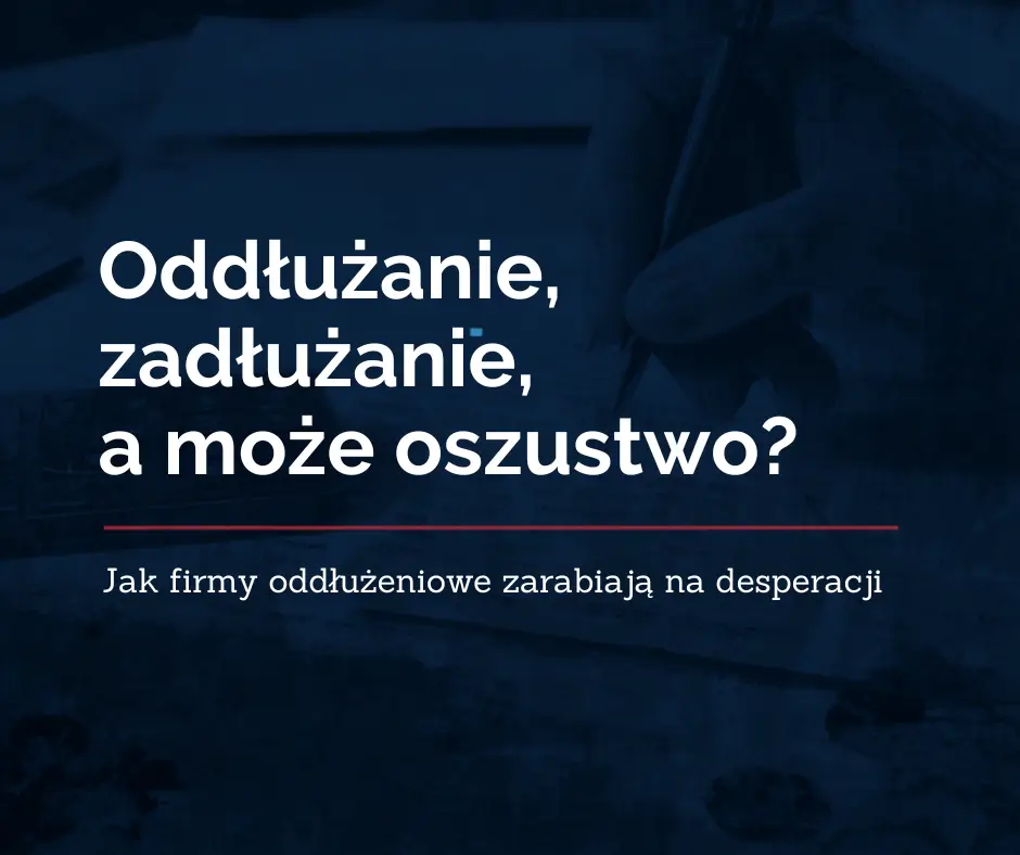 Oddłużanie, zadłużanie, a może oszustwo — jak firmy oddłużeniowe zarabiają na desperacji
